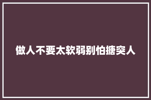 做人不要太软弱别怕搪突人