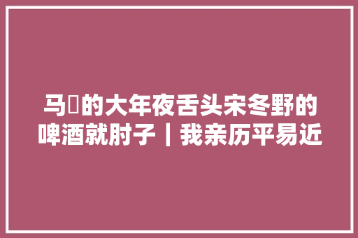 马頔的大年夜舌头宋冬野的啤酒就肘子｜我亲历平易近谣圈那些事儿