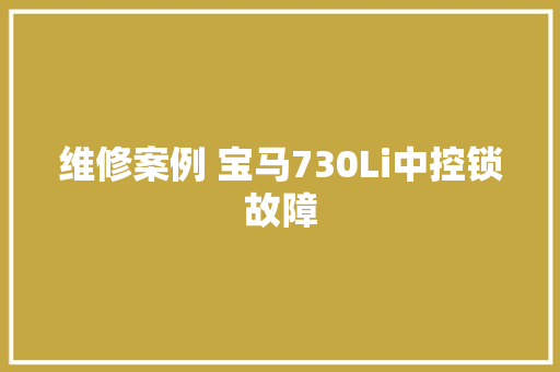 维修案例 宝马730Li中控锁故障