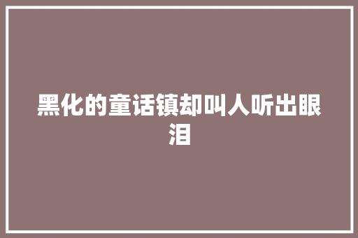 黑化的童话镇却叫人听出眼泪
