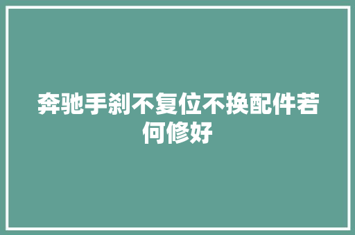 奔驰手刹不复位不换配件若何修好