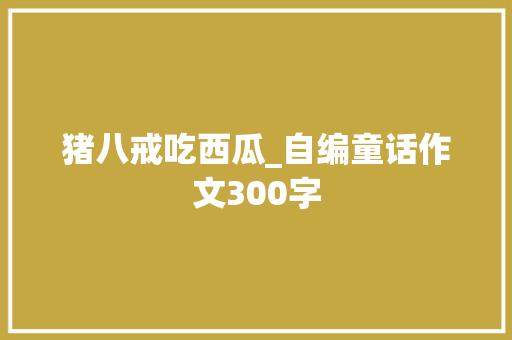 猪八戒吃西瓜_自编童话作文300字