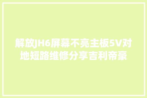 解放JH6屏幕不亮主板5V对地短路维修分享吉利帝豪