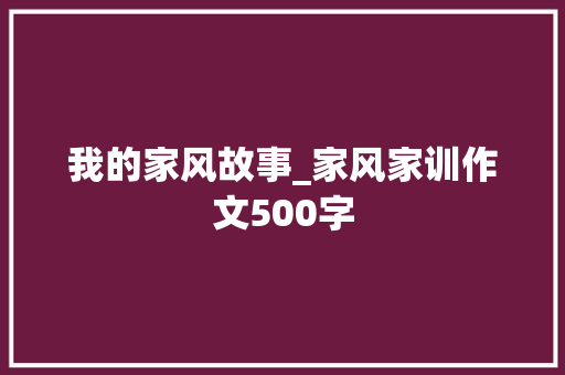 我的家风故事_家风家训作文500字