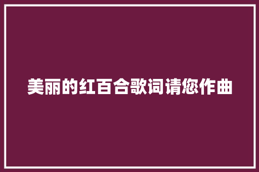 美丽的红百合歌词请您作曲