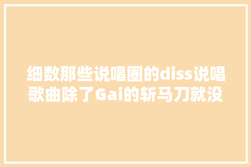 细数那些说唱圈的diss说唱歌曲除了Gai的斩马刀就没有其余吗
