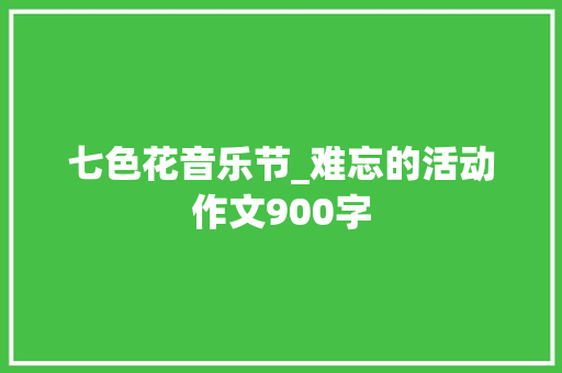 七色花音乐节_难忘的活动作文900字