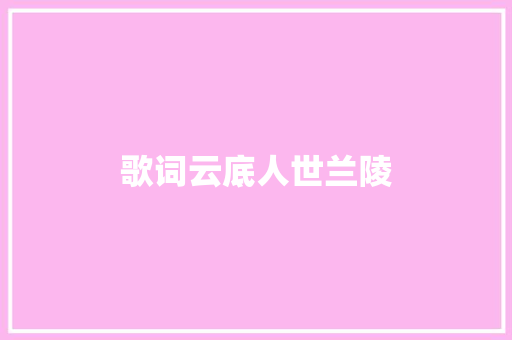 歌词云底人世兰陵