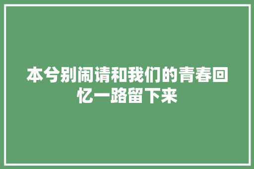 本兮别闹请和我们的青春回忆一路留下来