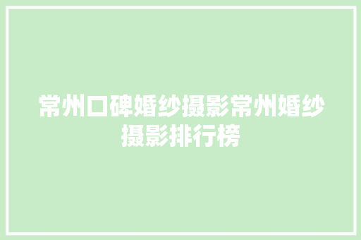 常州口碑婚纱摄影常州婚纱摄影排行榜