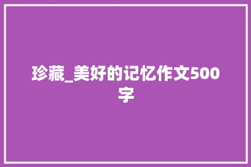 珍藏_美好的记忆作文500字
