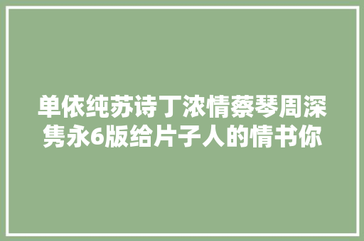 单依纯苏诗丁浓情蔡琴周深隽永6版给片子人的情书你爱谁