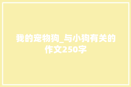 我的宠物狗_与小狗有关的作文250字