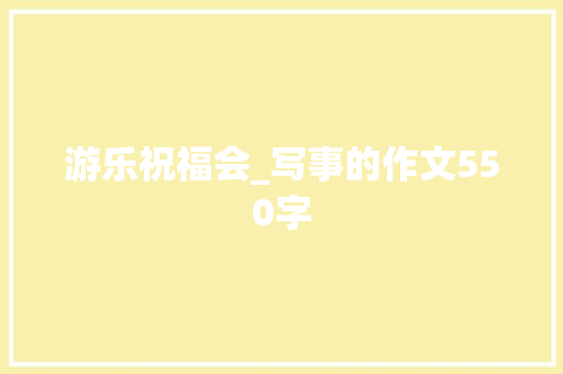 游乐祝福会_写事的作文550字