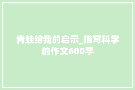 青蛙给我的启示_描写科学的作文600字