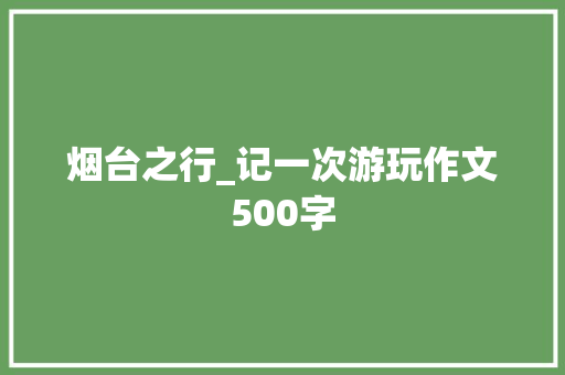烟台之行_记一次游玩作文500字