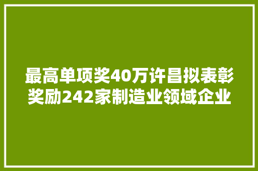 最高单项奖40万许昌拟表彰奖励242家制造业领域企业