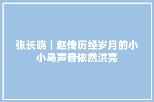 张长晓｜赵传历经岁月的小小鸟声音依然洪亮
