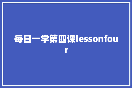 每日一学第四课lessonfour
