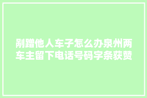 剐蹭他人车子怎么办泉州两车主留下电话号码字条获赞