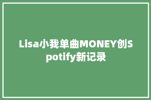 Lisa小我单曲MONEY创Spotify新记录