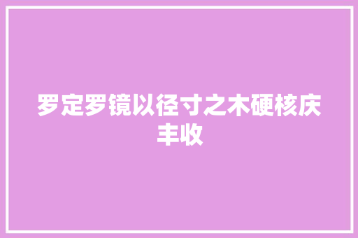 罗定罗镜以径寸之木硬核庆丰收