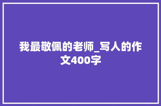 我最敬佩的老师_写人的作文400字
