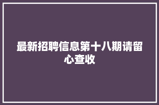 最新招聘信息第十八期请留心查收