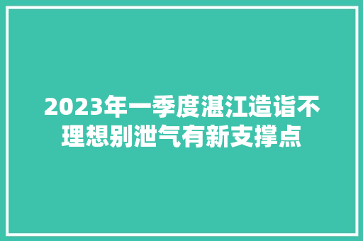 2023年一季度湛江造诣不理想别泄气有新支撑点