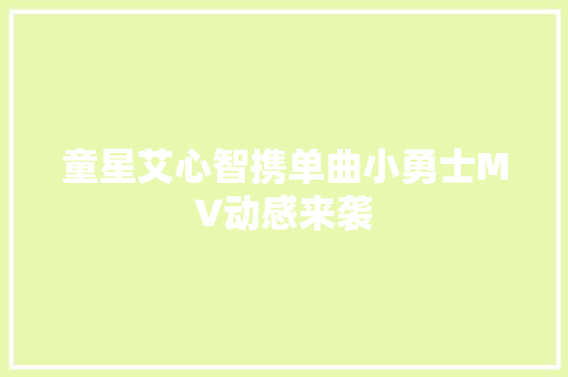 童星艾心智携单曲小勇士MV动感来袭