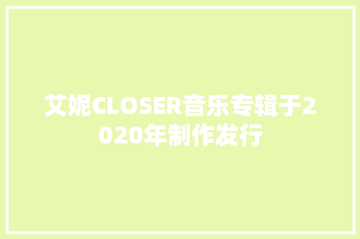 艾妮CLOSER音乐专辑于2020年制作发行