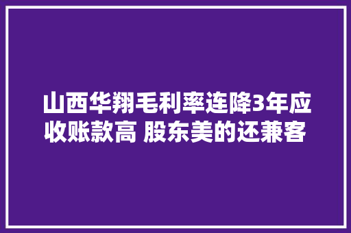 山西华翔毛利率连降3年应收账款高 股东美的还兼客户