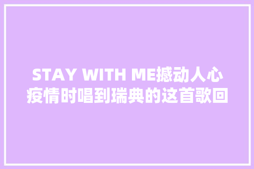 STAY WITH ME撼动人心疫情时唱到瑞典的这首歌回到了琴台音乐厅