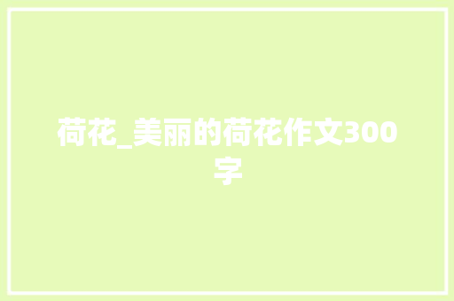 荷花_美丽的荷花作文300字
