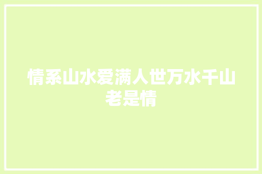 情系山水爱满人世万水千山老是情