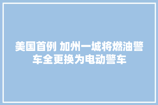 美国首例 加州一城将燃油警车全更换为电动警车