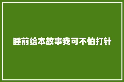 睡前绘本故事我可不怕打针