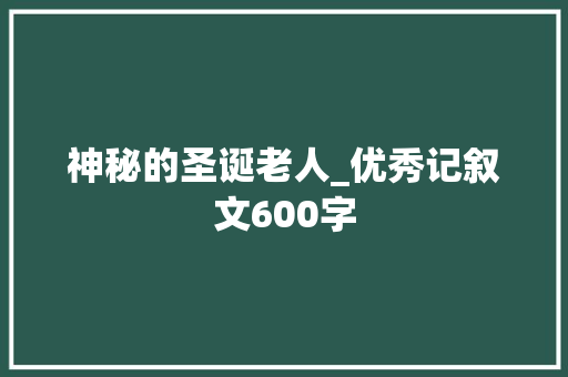 神秘的圣诞老人_优秀记叙文600字