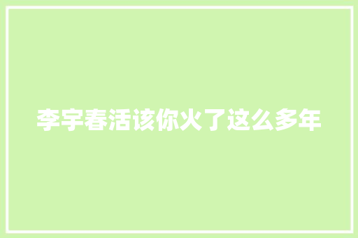 李宇春活该你火了这么多年
