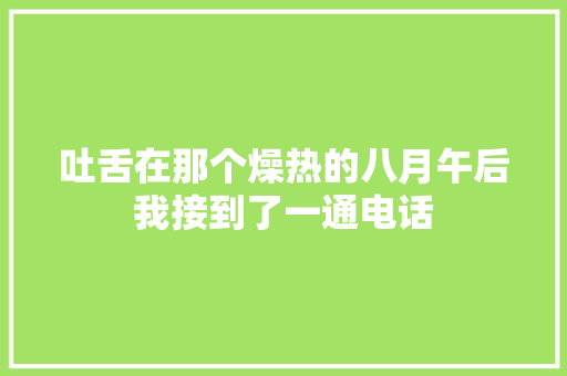 吐舌在那个燥热的八月午后我接到了一通电话