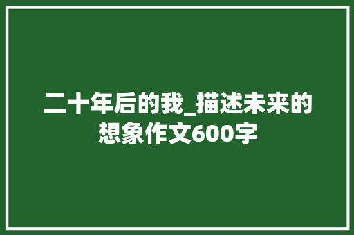 二十年后的我_描述未来的想象作文600字