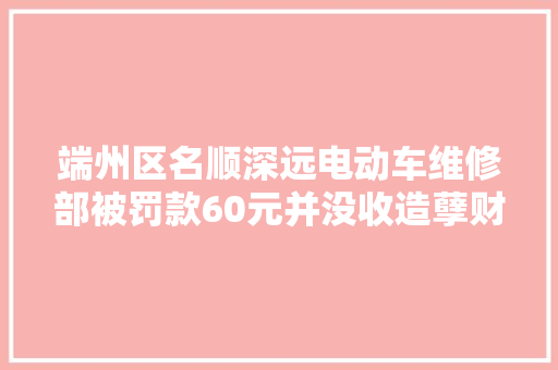 端州区名顺深远电动车维修部被罚款60元并没收造孽财物