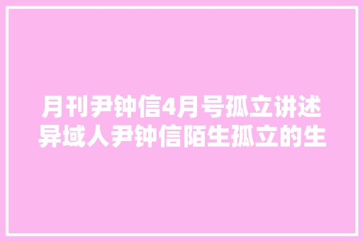 月刊尹钟信4月号孤立讲述异域人尹钟信陌生孤立的生活