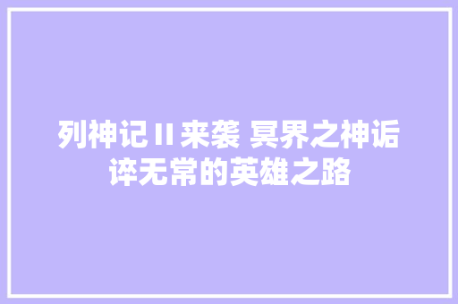 列神记Ⅱ来袭 冥界之神诟谇无常的英雄之路