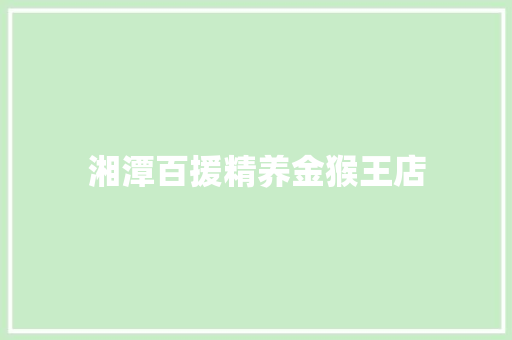 湘潭百援精养金猴王店