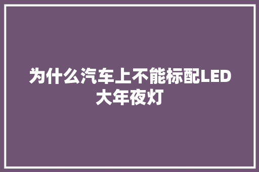 为什么汽车上不能标配LED大年夜灯 汽车知识