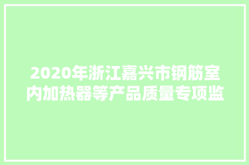 2020年浙江嘉兴市钢筋室内加热器等产品质量专项监督抽查结果