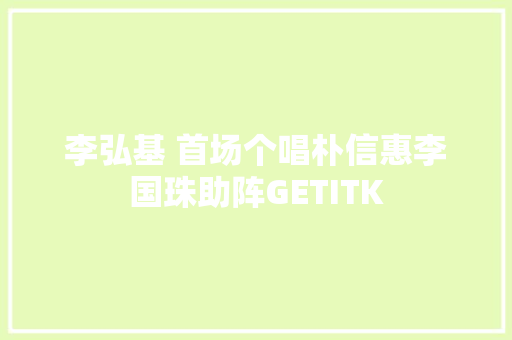 李弘基 首场个唱朴信惠李国珠助阵GETITK