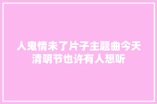 人鬼情未了片子主题曲今天清明节也许有人想听
