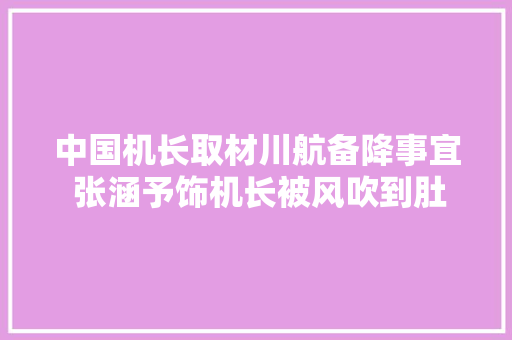 中国机长取材川航备降事宜 张涵予饰机长被风吹到肚胀